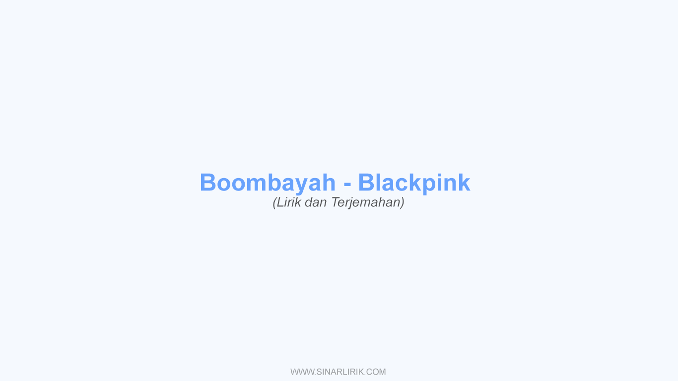 Lirik BOOMBAYAH BLACKPINK dan Terjemahan
