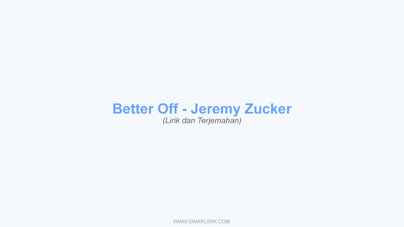 Lirik Better Off Jeremy Zucker dan Terjemahan