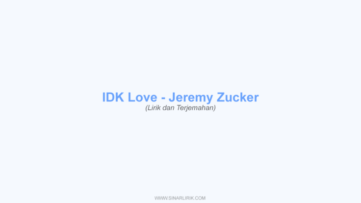 Lirik IDK Love – Jeremy Zucker dan Terjemahan