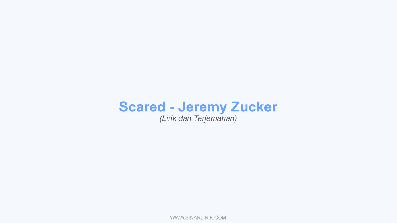 Lirik Scared Jeremy Zucker dan Terjemahan